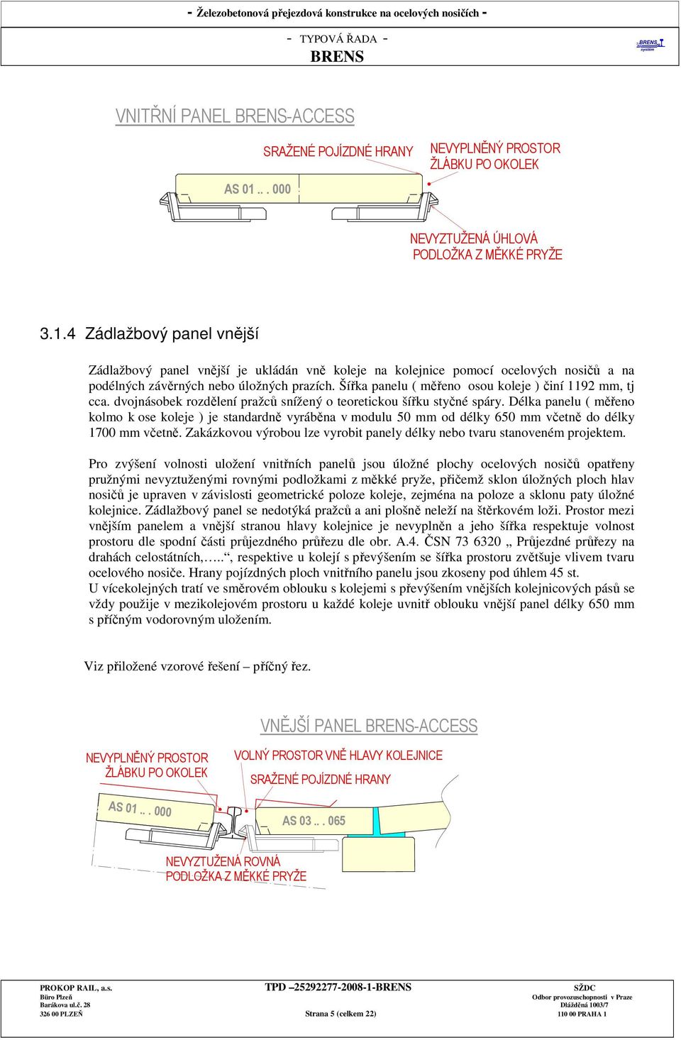 Délka panelu ( měřeno kolmo k ose koleje ) je standardně vyráběna v modulu 50 mm od délky 650 mm včetně do délky 1700 mm včetně.