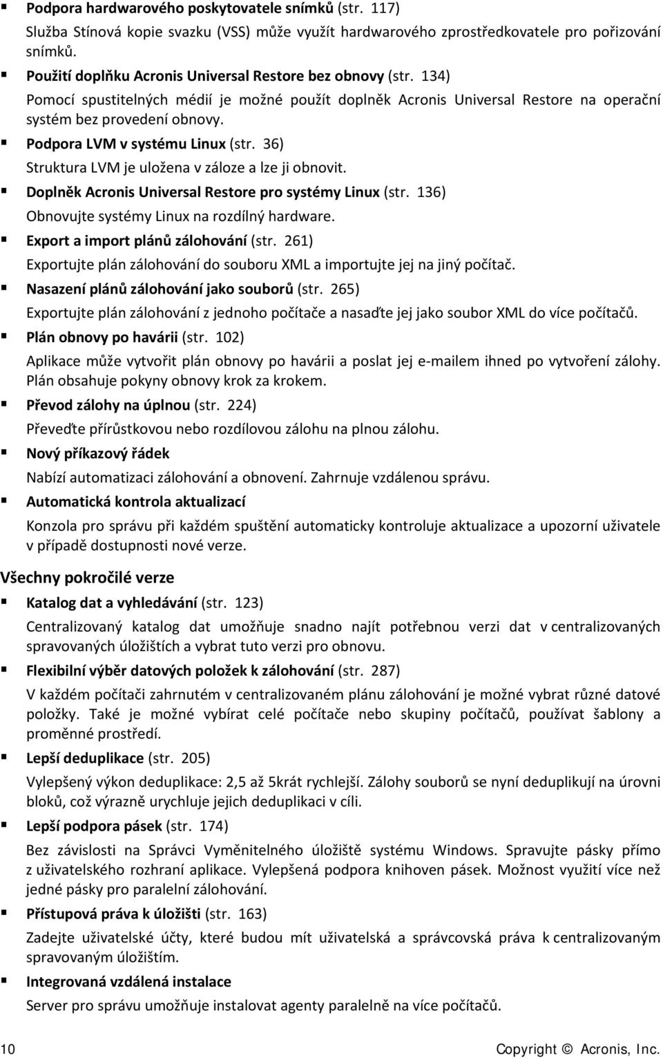 Podpora LVM v systému Linux (str. 36) Struktura LVM je uložena v záloze a lze ji obnovit. Doplněk Acronis Universal Restore pro systémy Linux (str. 136) Obnovujte systémy Linux na rozdílný hardware.