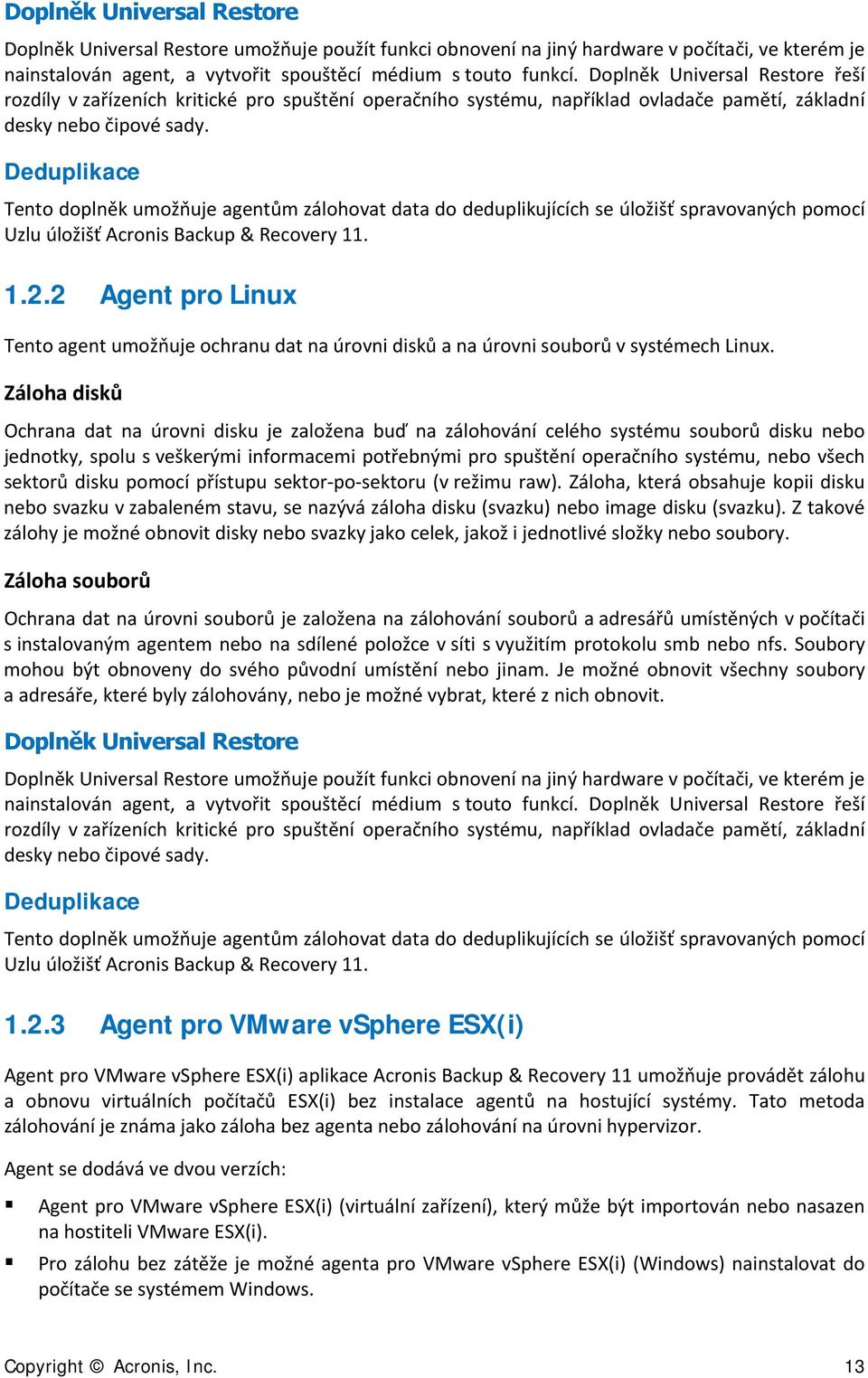 Deduplikace Tento doplněk umožňuje agentům zálohovat data do deduplikujících se úložišť spravovaných pomocí Uzlu úložišť Acronis Backup & Recovery 11. 1.2.