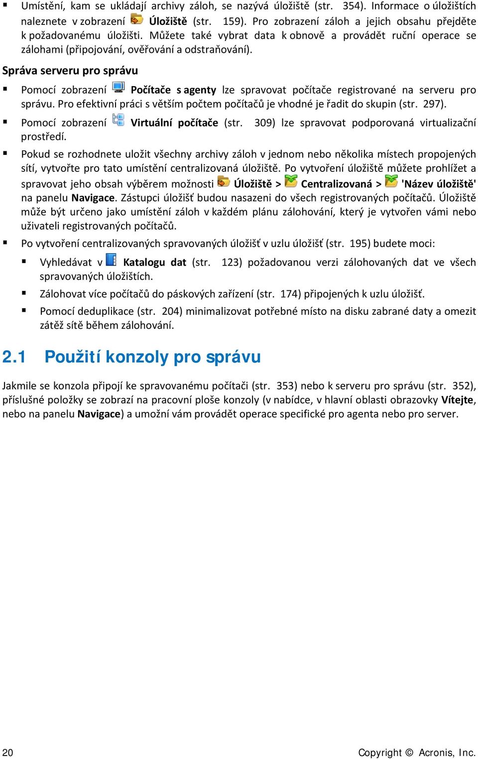 Správa serveru pro správu Pomocí zobrazení Počítače s agenty lze spravovat počítače registrované na serveru pro správu. Pro efektivní práci s větším počtem počítačů je vhodné je řadit do skupin (str.