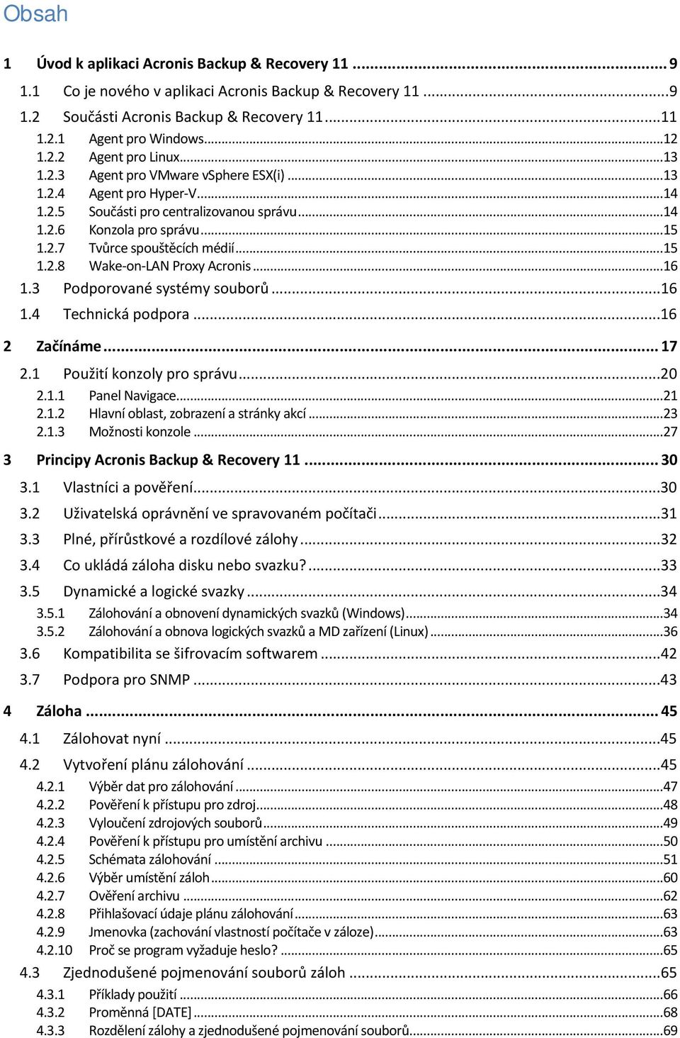 ..16 1.3 Podporované systémy souborů...16 1.4 Technická podpora...16 2 Začínáme... 17 2.1 Použití konzoly pro správu...20 2.1.1 Panel Navigace...21 2.1.2 Hlavní oblast, zobrazení a stránky akcí...23 2.