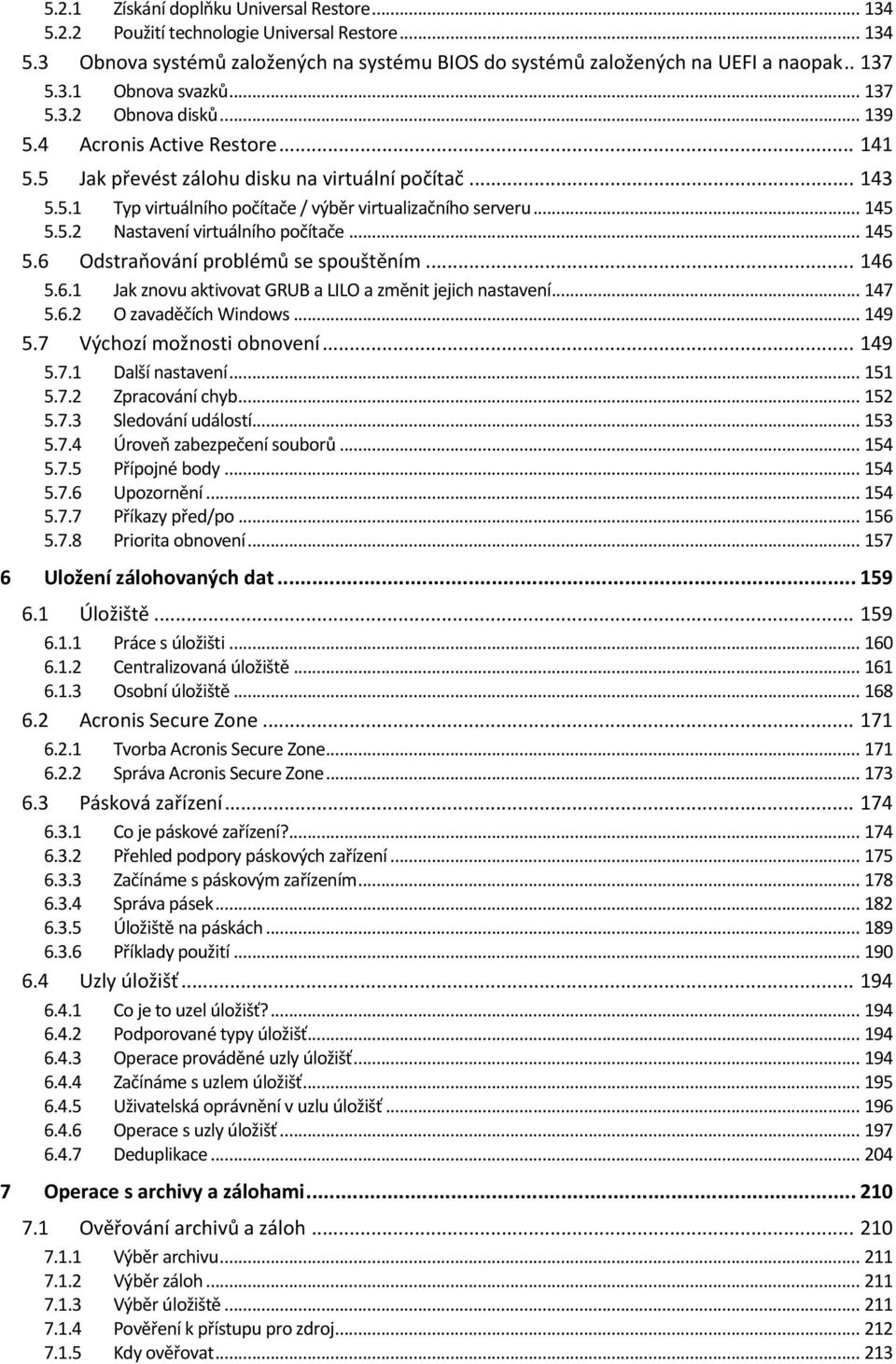 .. 145 5.6 Odstraňování problémů se spouštěním... 146 5.6.1 Jak znovu aktivovat GRUB a LILO a změnit jejich nastavení... 147 5.6.2 O zavaděčích Windows... 149 5.7 Výchozí možnosti obnovení... 149 5.7.1 Další nastavení.