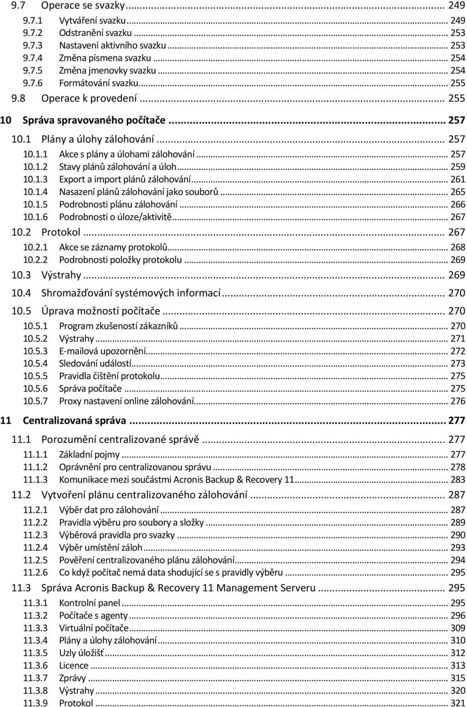 .. 259 10.1.3 Export a import plánů zálohování... 261 10.1.4 Nasazení plánů zálohování jako souborů... 265 10.1.5 Podrobnosti plánu zálohování... 266 10.1.6 Podrobnosti o úloze/aktivitě... 267 10.