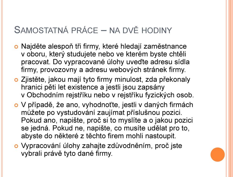 Zjistěte, jakou mají tyto firmy minulost, zda překonaly hranici pěti let existence a jestli jsou zapsány v Obchodním rejstříku nebo v rejstříku fyzických osob.