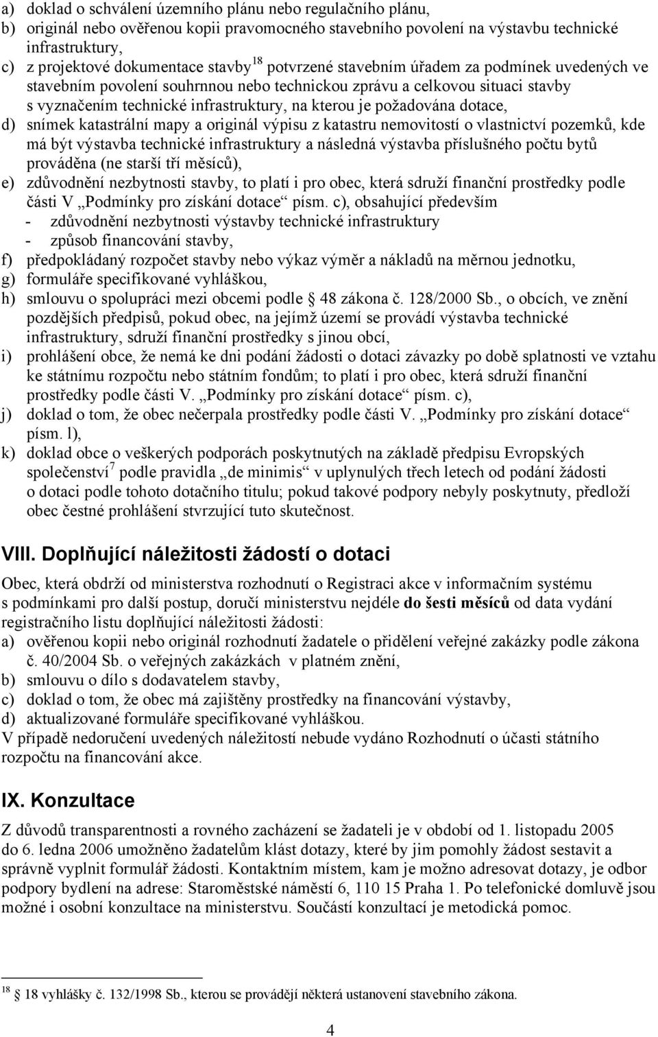 dotace, d) snímek katastrální mapy a originál výpisu z katastru nemovitostí o vlastnictví pozemků, kde má být výstavba technické infrastruktury a následná výstavba příslušného počtu bytů prováděna