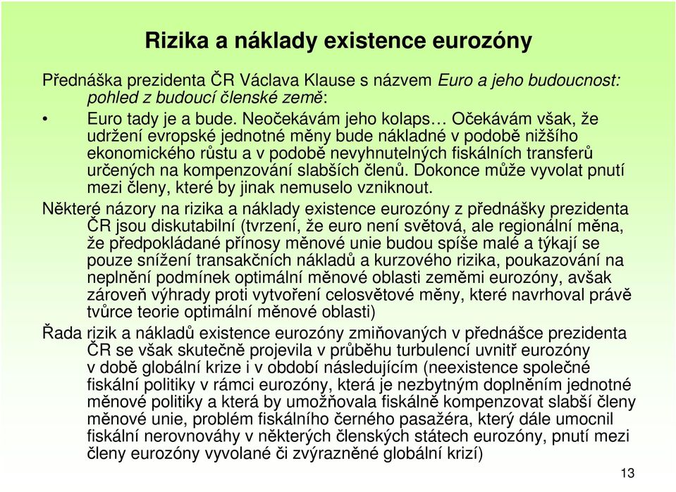 slabších členů. Dokonce může vyvolat pnutí mezi členy, které by jinak nemuselo vzniknout.