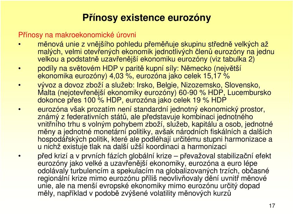 zboží a služeb: Irsko, Belgie, Nizozemsko, Slovensko, Malta (nejotevřenější ekonomiky eurozóny) 60-90 % HDP, Lucembursko dokonce přes 100 % HDP, eurozóna jako celek 19 % HDP eurozóna však prozatím