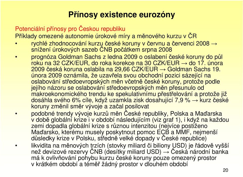 února 2009 česká koruna oslabila na 29,66 CZK/EUR Goldman Sachs 19.