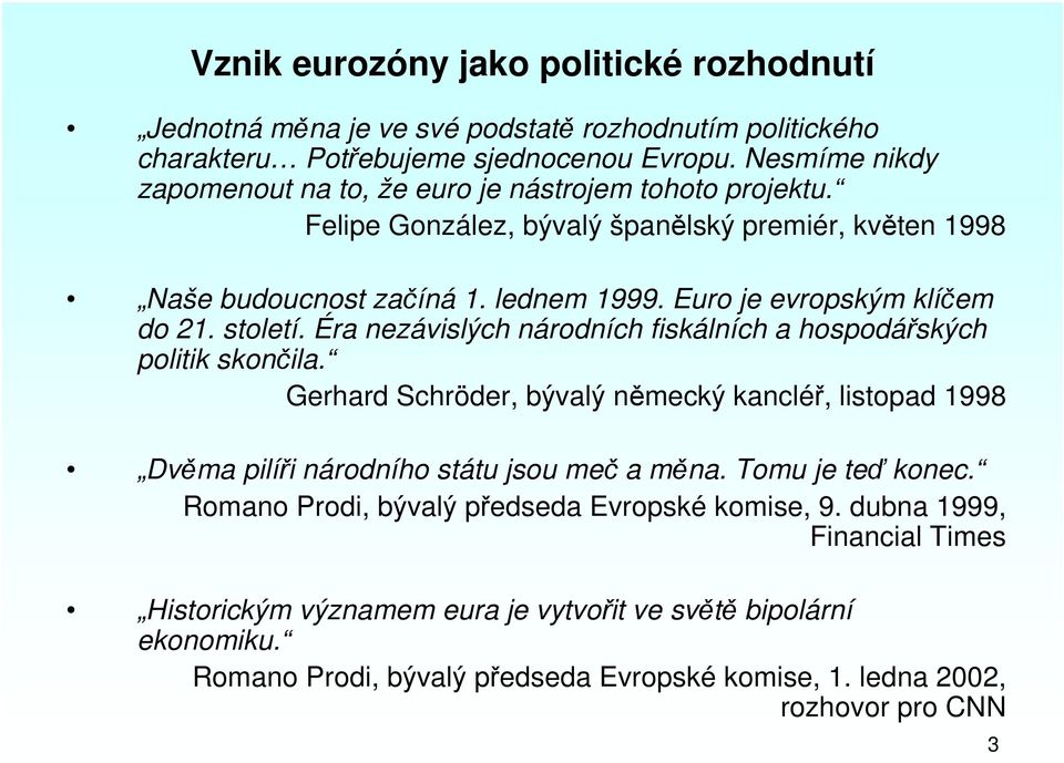 Euro je evropským klíčem do 21. století. Éra nezávislých národních fiskálních a hospodářských politik skončila.