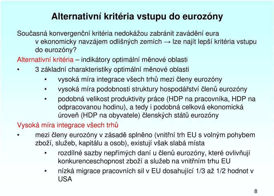 hospodářstvíčlenů eurozóny podobná velikost produktivity práce (HDP na pracovníka, HDP na odpracovanou hodinu), a tedy i podobná celková ekonomická úroveň (HDP na obyvatele) členských států eurozóny