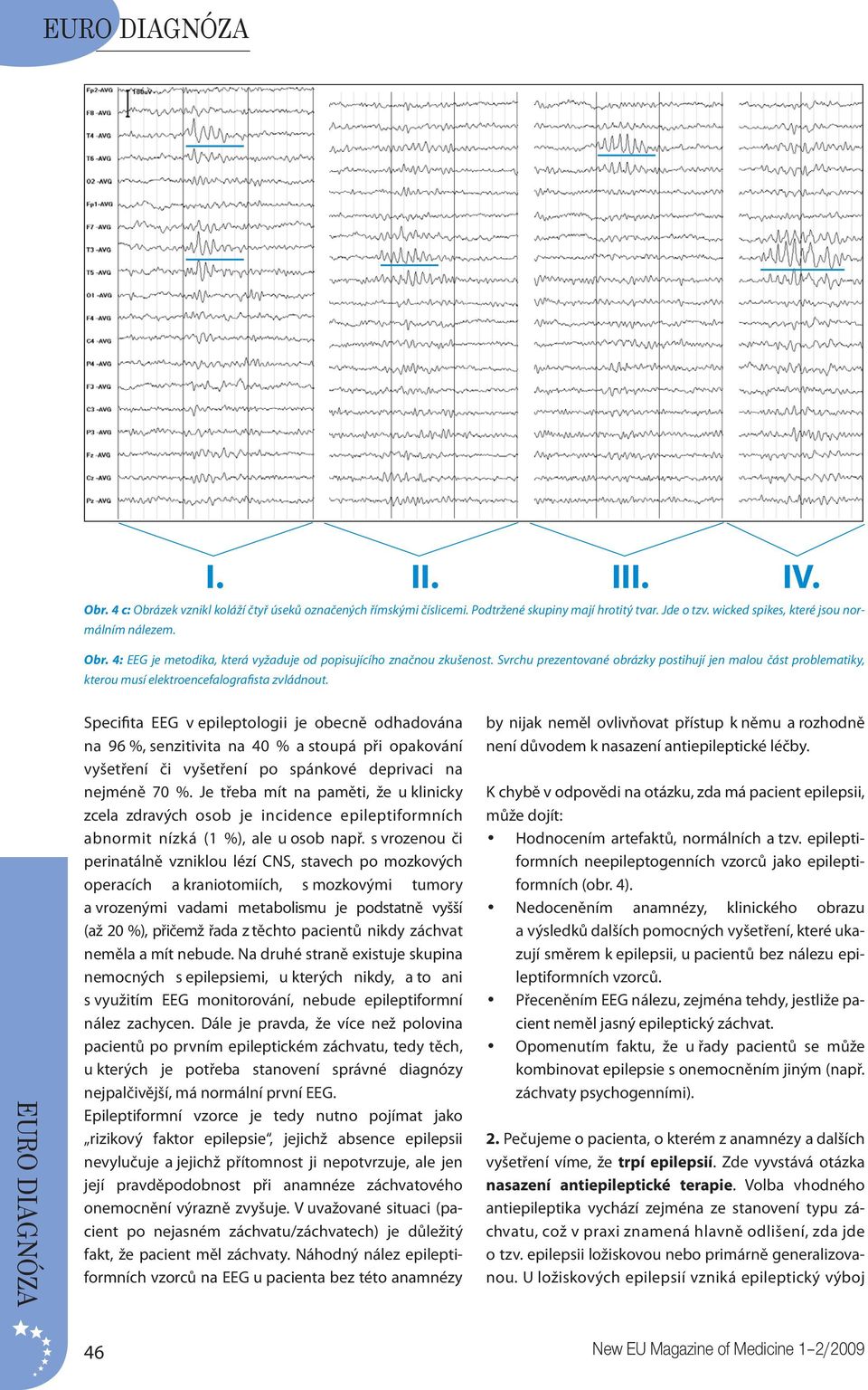 Specifita EEG v epileptologii je obecně odhadována na 96 %, senzitivita na 40 % a stoupá při opakování vyšetření či vyšetření po spánkové deprivaci na nejméně 70 %.