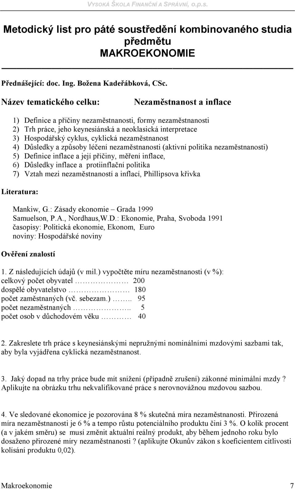 Důsledky a způsoby léčení nezaměstnanosti (aktivní politika nezaměstnanosti) 5) Definice inflace a její příčiny, měření inflace, 6) Důsledky inflace a protiinflační politika 7) Vztah mezi