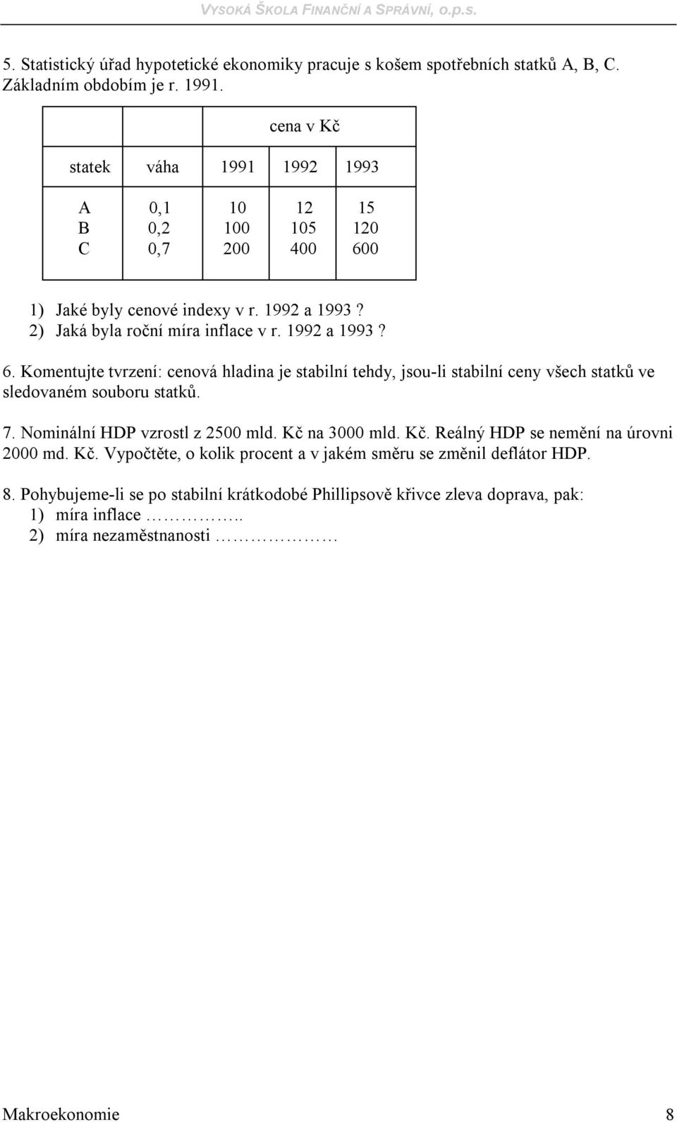 0 1) Jaké byly cenové indexy v r. 1992 a 1993? 2) Jaká byla roční míra inflace v r. 1992 a 1993? 6.