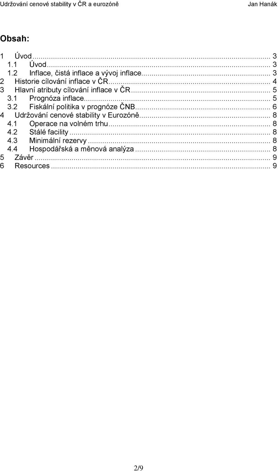 1 Prognóza inflace... 5 3.2 Fiskální politika v prognóze ČNB... 6 4 Udržování cenové stability v Eurozóně.