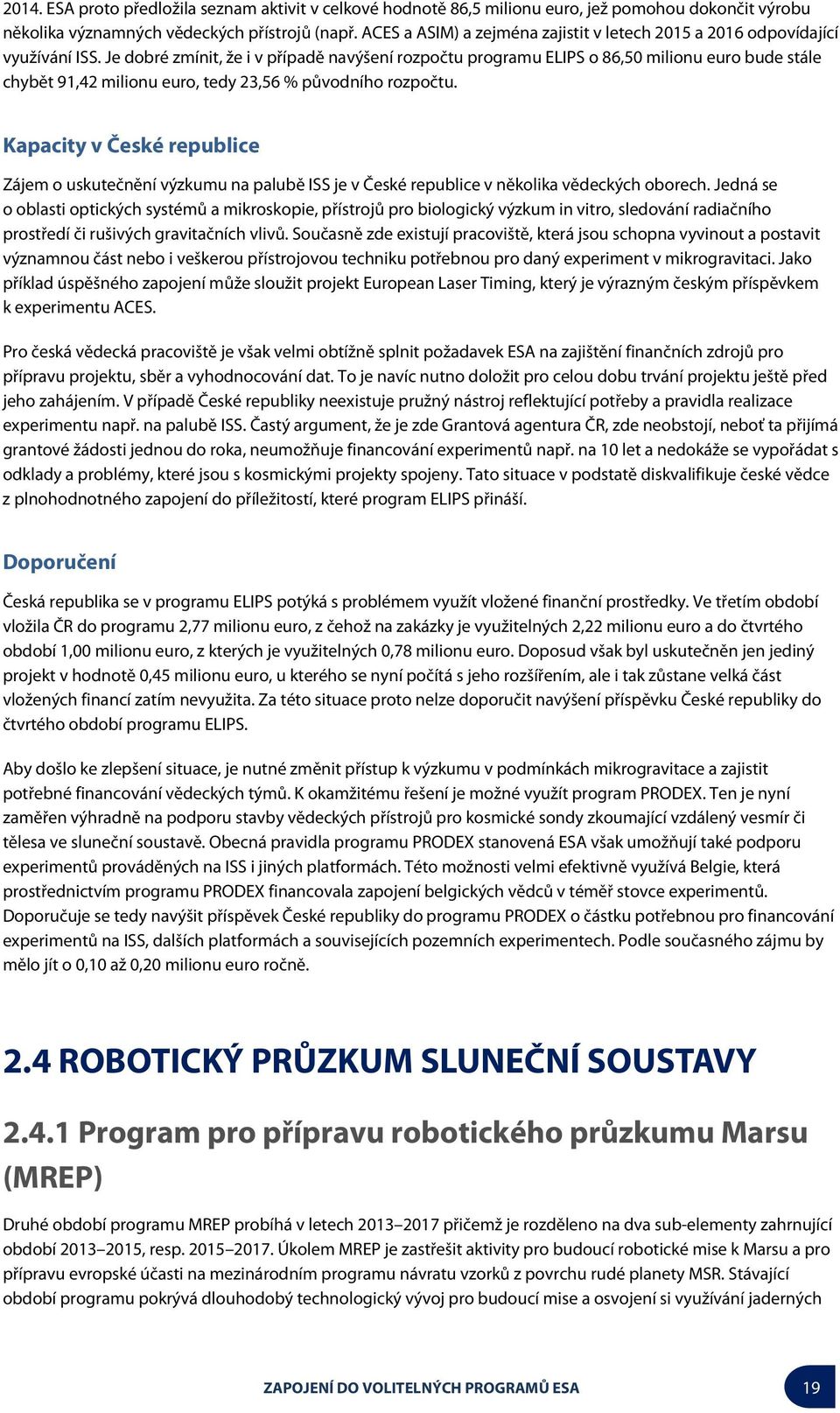 Je dobré zmínit, že i v případě navýšení rozpočtu programu ELIPS o 86,50 milionu euro bude stále chybět 91,42 milionu euro, tedy 23,56 % původního rozpočtu.