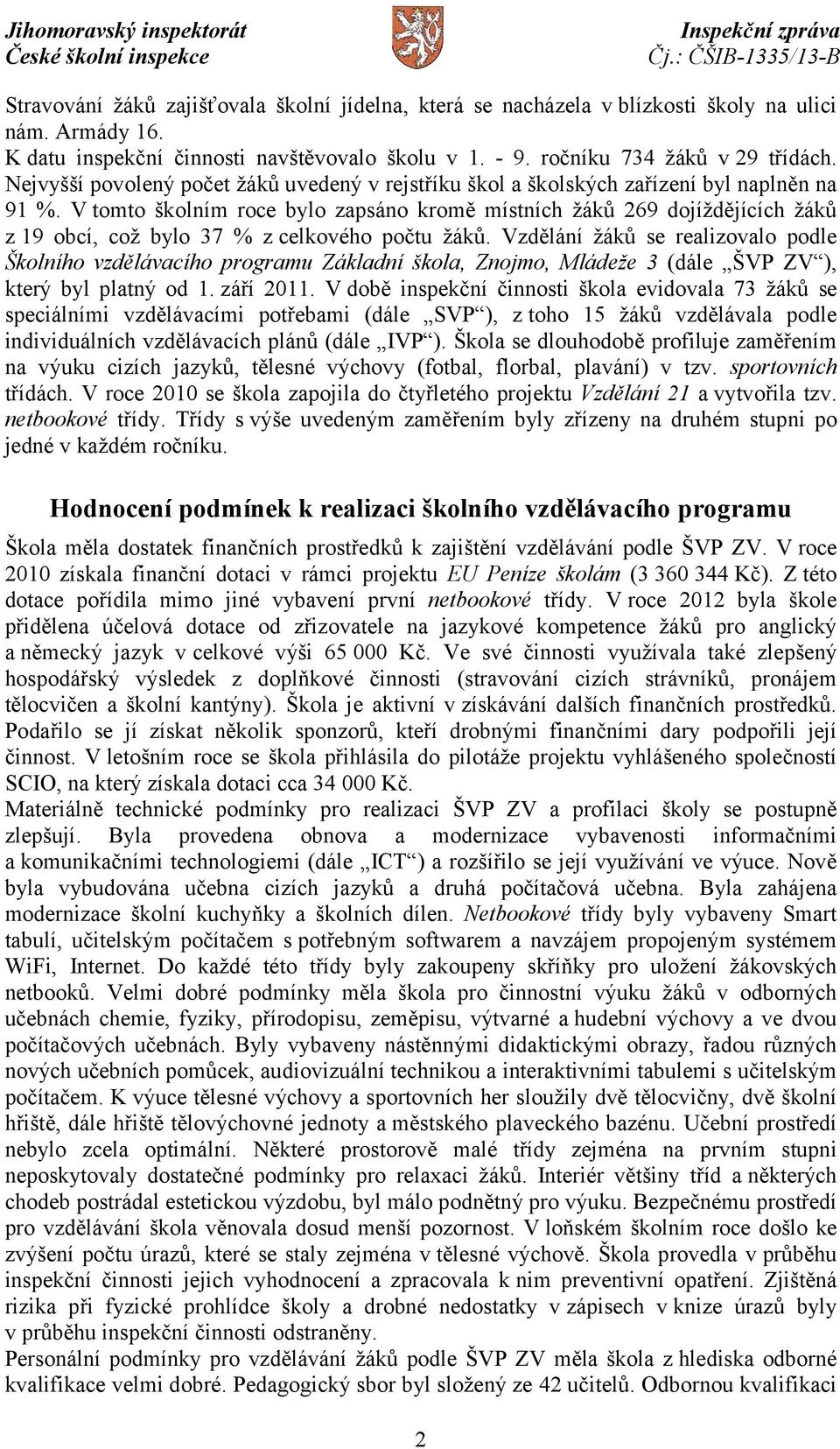 V tomto školním roce bylo zapsáno kromě místních žáků 269 dojíždějících žáků z 19 obcí, což bylo 37 % z celkového počtu žáků.