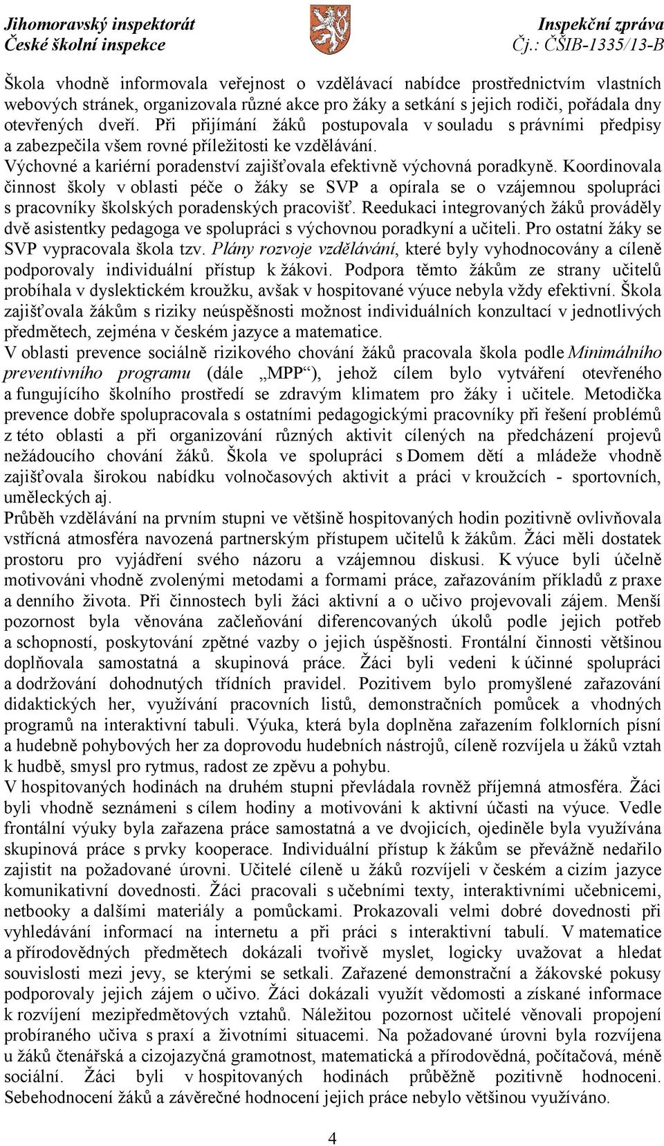 Koordinovala činnost školy voblasti péče o žáky se SVP a opírala se o vzájemnou spolupráci s pracovníky školských poradenských pracovišť.