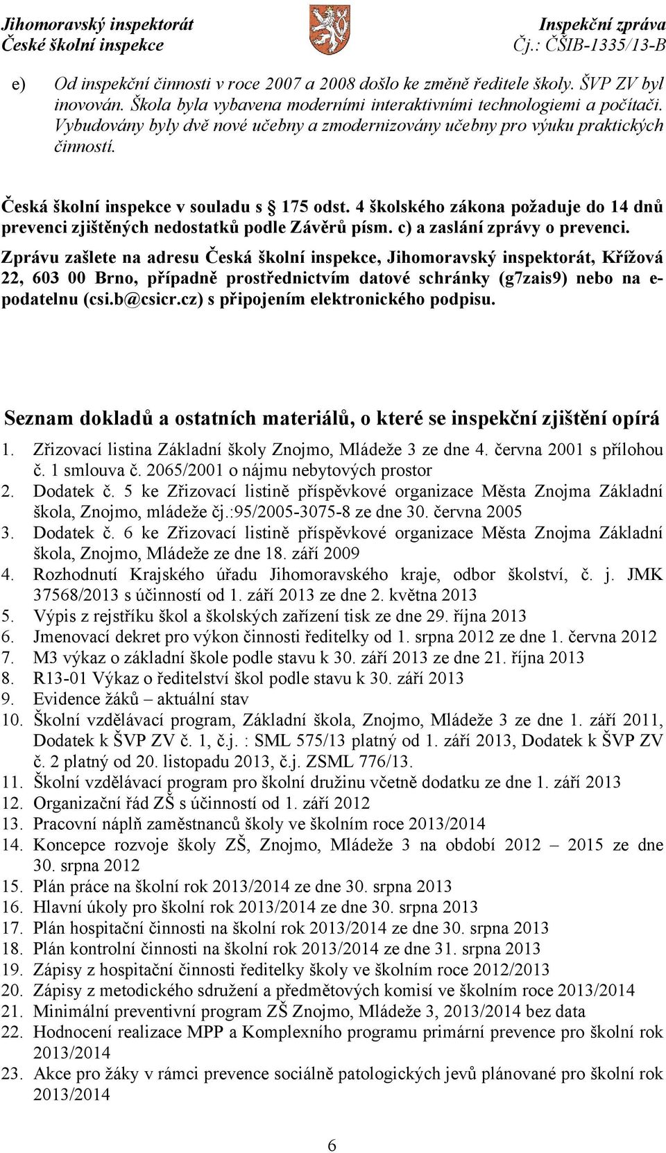 4 školského zákona požaduje do 14 dnů prevenci zjištěných nedostatků podle Závěrů písm. c) a zaslání zprávy o prevenci.