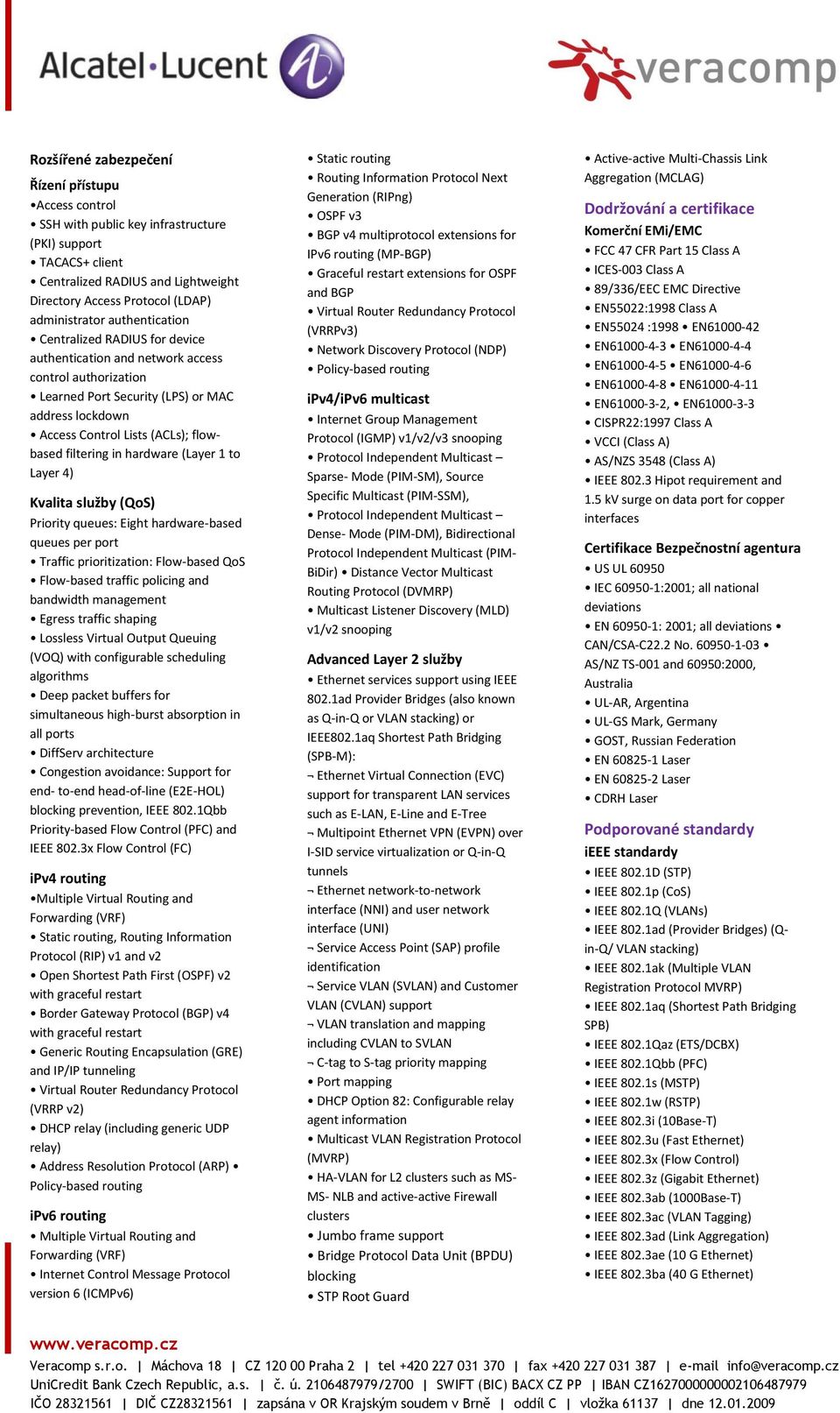 filtering in hardware (Layer 1 to Layer 4) Kvalita služby (QoS) Priority queues: Eight hardware-based queues per port Traffic prioritization: Flow-based QoS Flow-based traffic policing and bandwidth