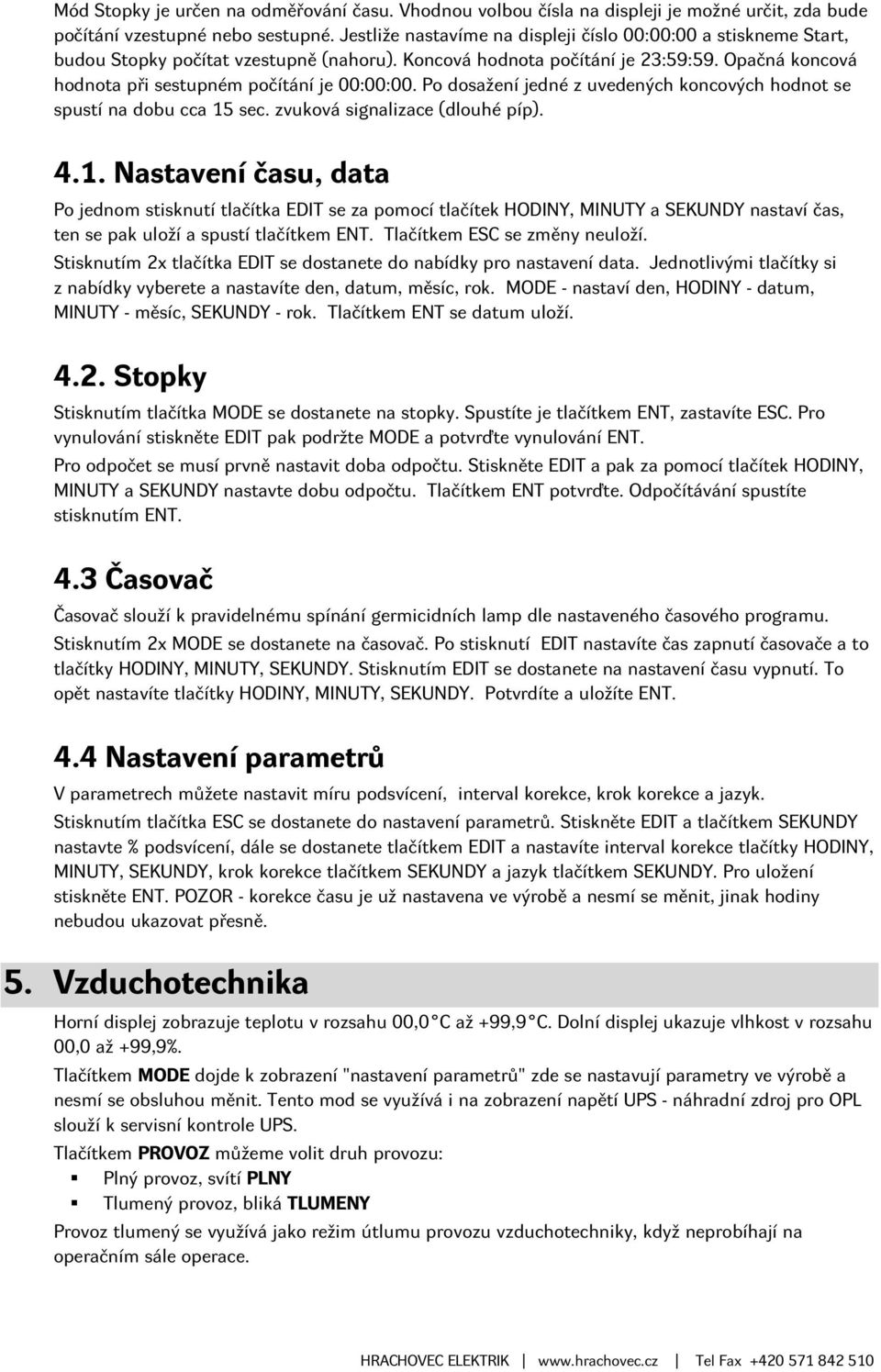 Opačná koncová hodnota při sestupném počítání je 00:00:00. Po dosažení jedné z uvedených koncových hodnot se spustí na dobu cca 15