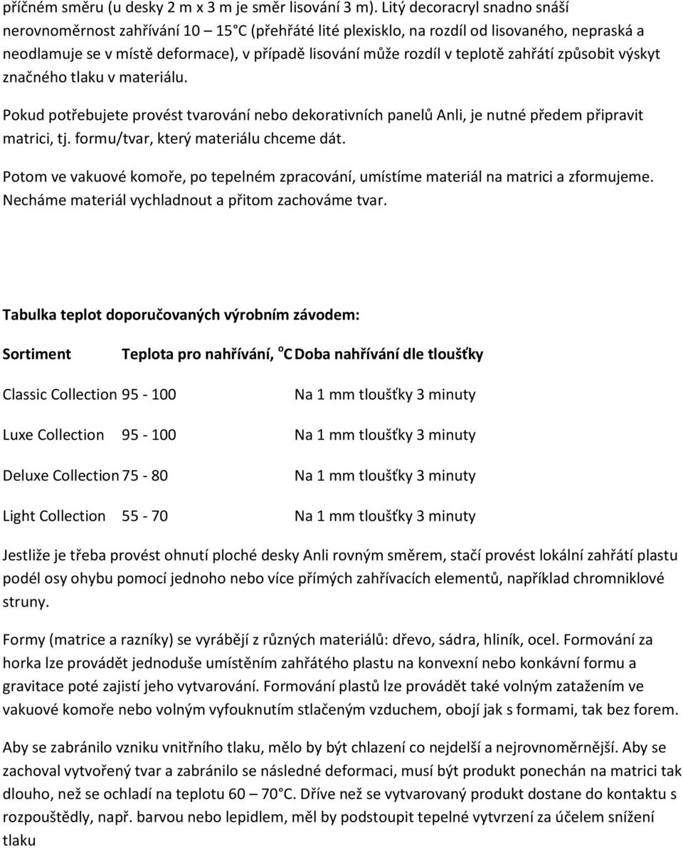 zahřátí způsobit výskyt značného tlaku v materiálu. Pokud potřebujete provést tvarování nebo dekorativních panelů Anli, je nutné předem připravit matrici, tj. formu/tvar, který materiálu chceme dát.