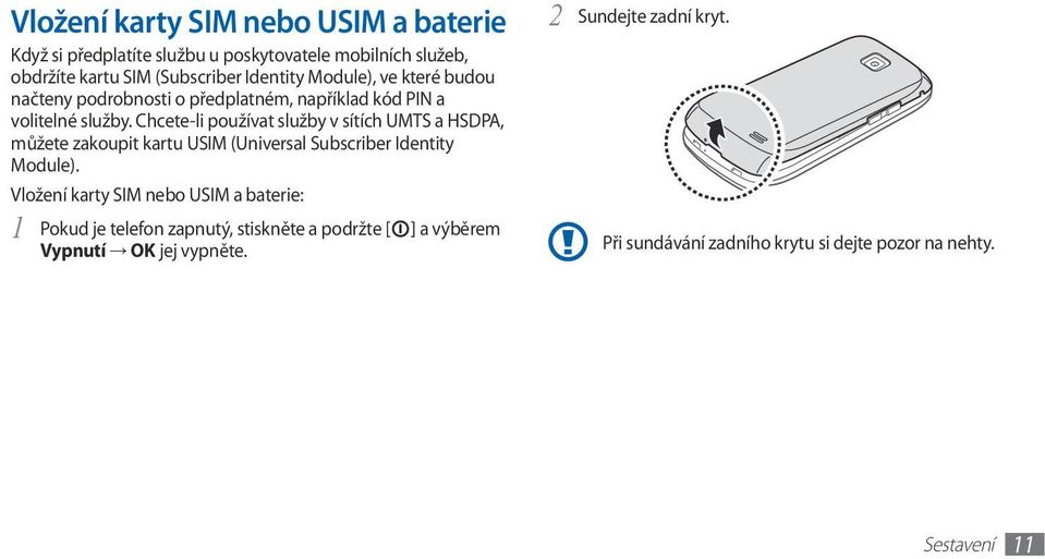 Chcete-li používat služby v sítích UMTS a HSDPA, můžete zakoupit kartu USIM (Universal Subscriber Identity Module).