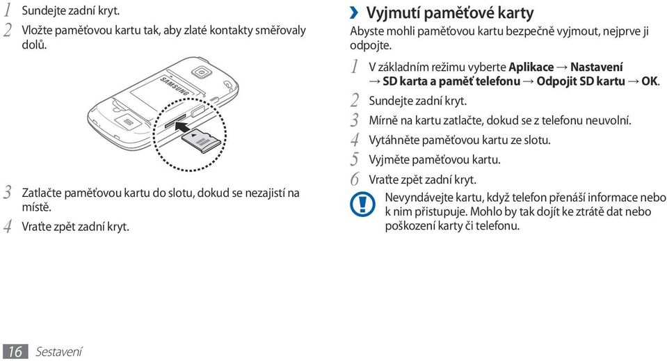 1 V základním režimu vyberte Aplikace Nastavení SD karta a paměť telefonu Odpojit SD kartu OK. 2 Sundejte zadní kryt.