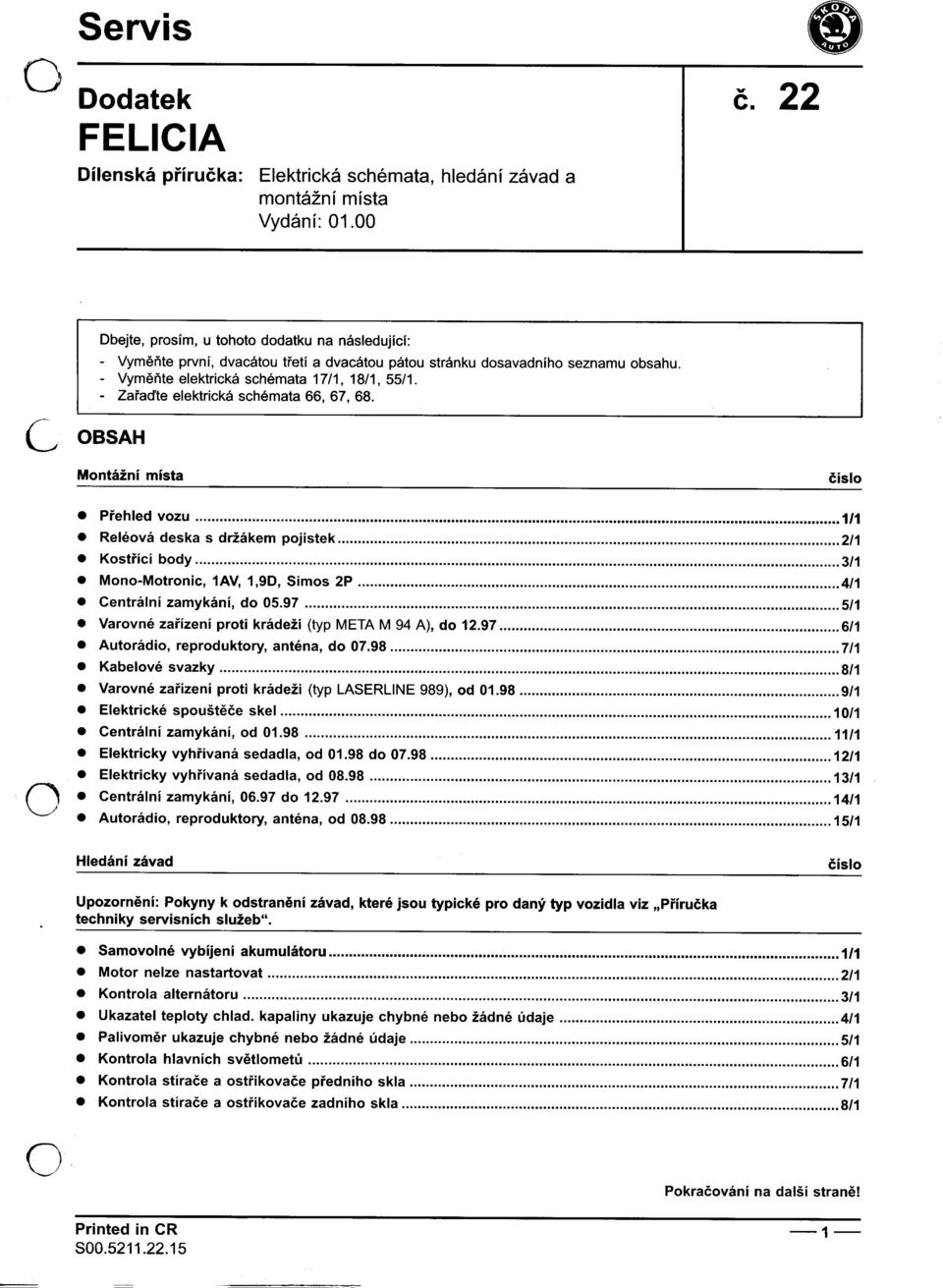 -Vymìòte elektrická schémata 17/1, 18/1,55/10 -Zaøaïte elektrická schémata 66, 67, 68. BSAH Montážní místa.pøehled vozu 1/1.RI' 'dk dv'k.. e eova es a s rza em PJIS te k 2/1.Kostøící body, 3/1.