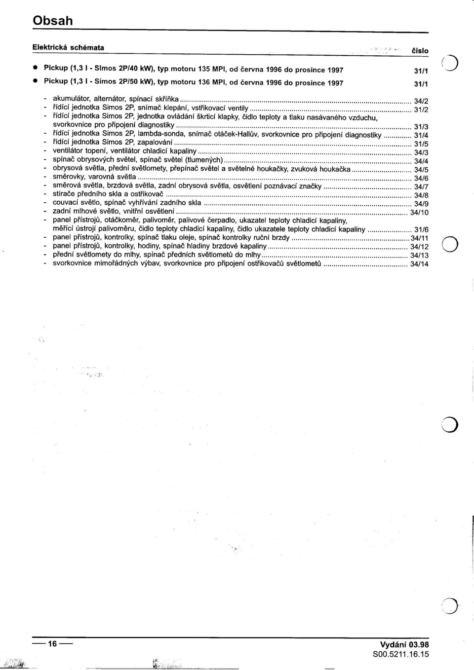 31/2 -øídící jednotka Simos 2P, jednotka ovládání škrticí klapky, èidlo teploty a tlaku nasávaného vzduchu, svorkovnice pro pøipojení diagnostiky '.