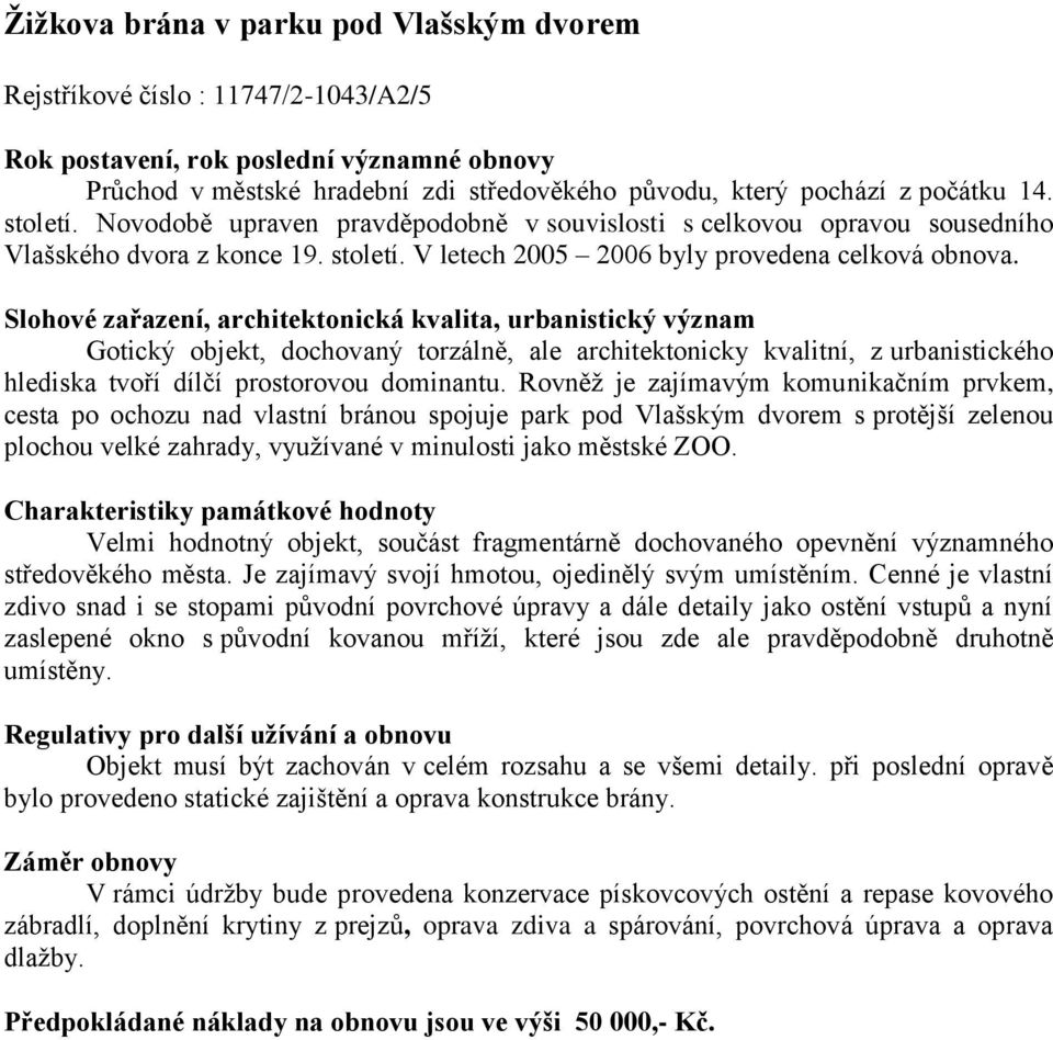 Slohové zařazení, architektonická kvalita, urbanistický význam Gotický objekt, dochovaný torzálně, ale architektonicky kvalitní, z urbanistického hlediska tvoří dílčí prostorovou dominantu.