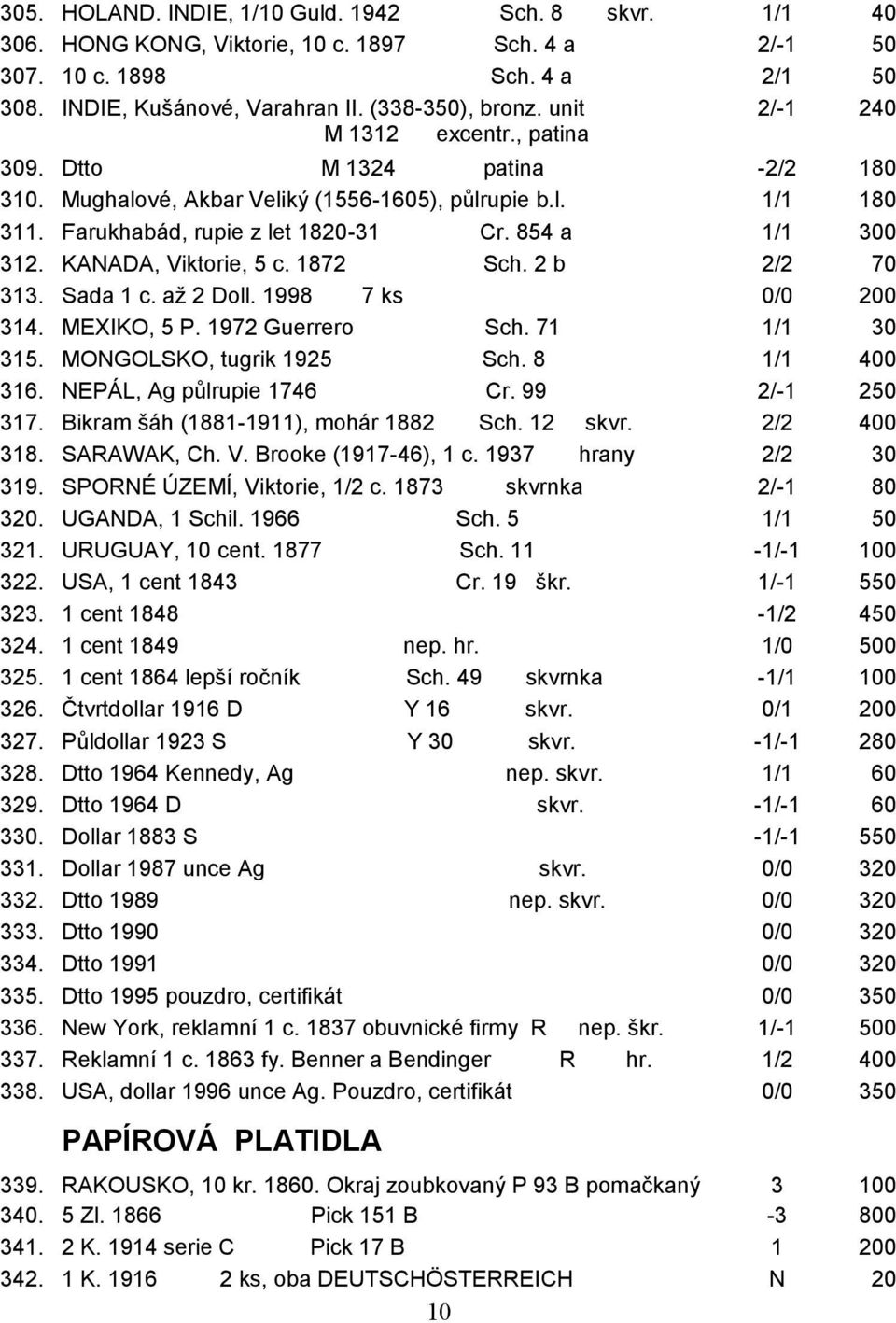KANADA, Viktorie, 5 c. 1872 Sch. 2 b 2/2 70 313. Sada 1 c. až 2 Doll. 1998 7 ks 0/0 200 314. MEXIKO, 5 P. 1972 Guerrero Sch. 71 1/1 30 315. MONGOLSKO, tugrik 1925 Sch. 8 1/1 400 316.