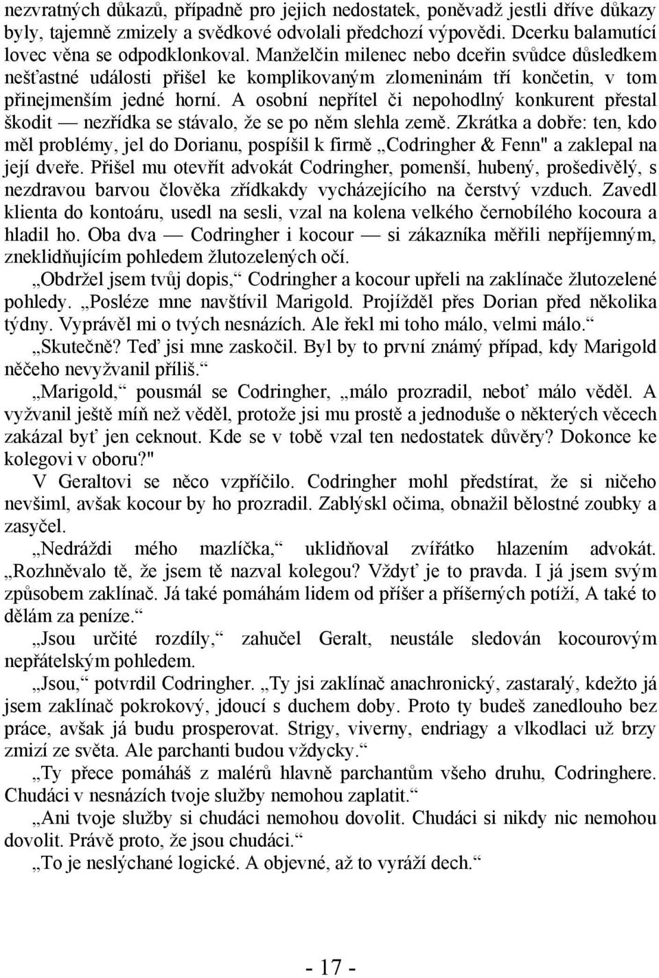 A osobní nepřítel či nepohodlný konkurent přestal škodit nezřídka se stávalo, že se po něm slehla země.