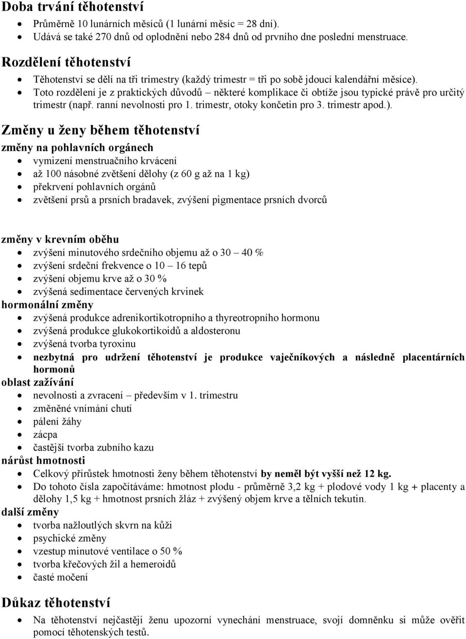 Toto rozdělení je z praktických důvodů některé komplikace či obtíže jsou typické právě pro určitý trimestr (např. ranní nevolnosti pro 1. trimestr, otoky končetin pro 3. trimestr apod.).