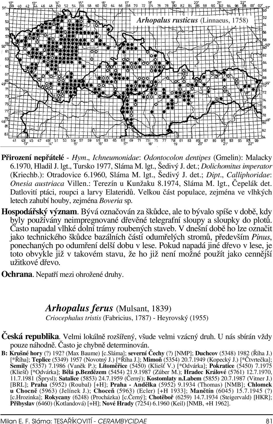 Datlovití ptáci, roupci a larvy Elateridů. Velkou část populace, zejména ve vlhkých letech zahubí houby, zejména Boveria sp. Hospodářský význam.