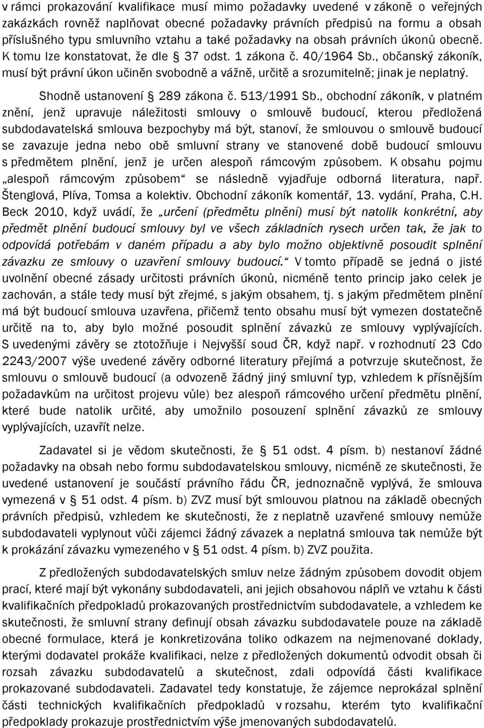 , občanský zákoník, musí být právní úkon učiněn svobodně a vážně, určitě a srozumitelně; jinak je neplatný. Shodně ustanovení 289 zákona č. 513/1991 Sb.