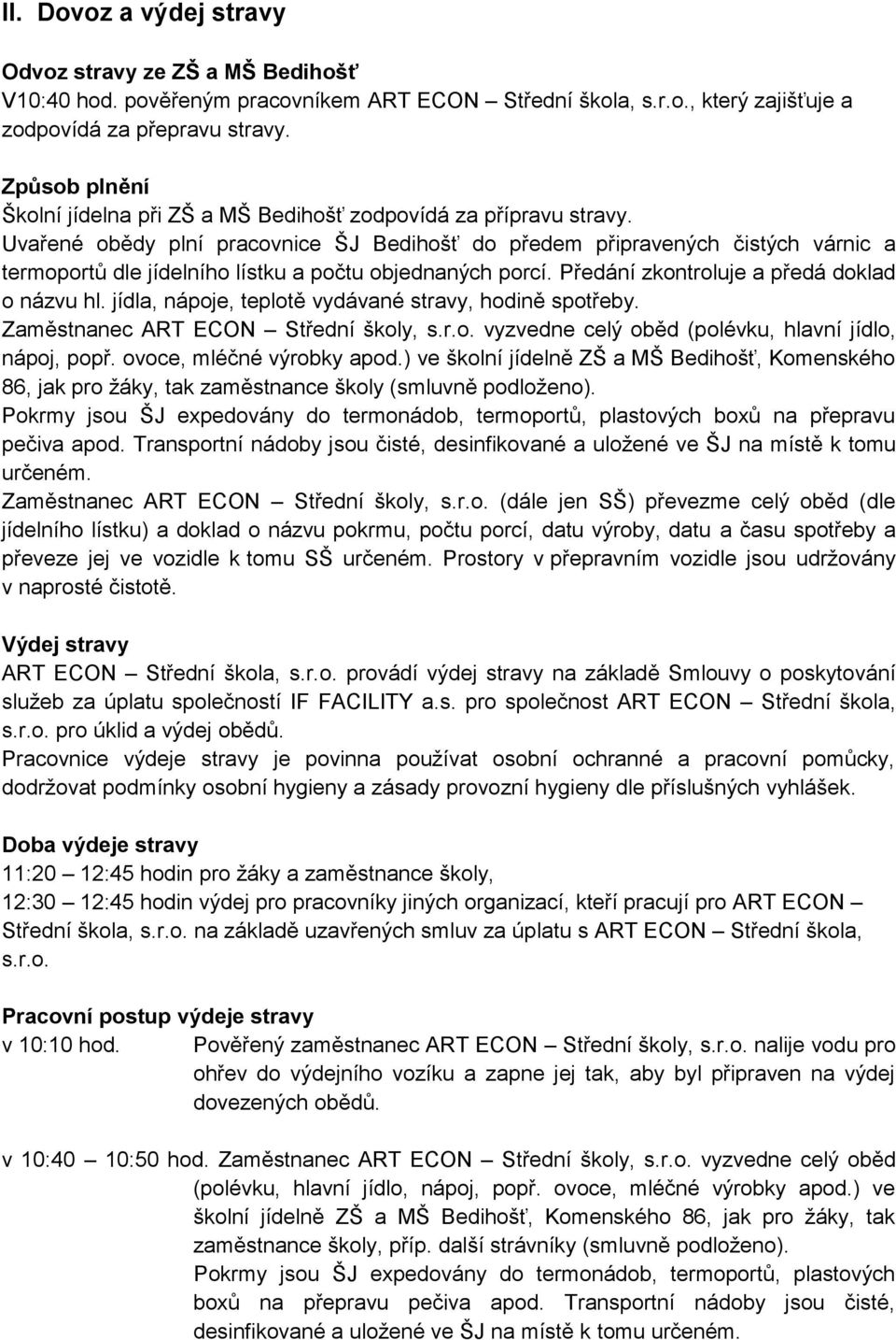 Uvařené obědy plní pracovnice ŠJ Bedihošť do předem připravených čistých várnic a termoportů dle jídelního lístku a počtu objednaných porcí. Předání zkontroluje a předá doklad o názvu hl.