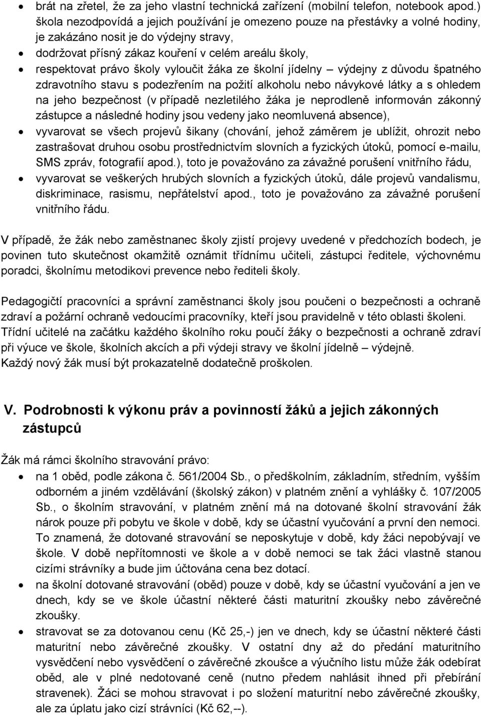 školy vyloučit žáka ze školní jídelny výdejny z důvodu špatného zdravotního stavu s podezřením na požití alkoholu nebo návykové látky a s ohledem na jeho bezpečnost (v případě nezletilého žáka je