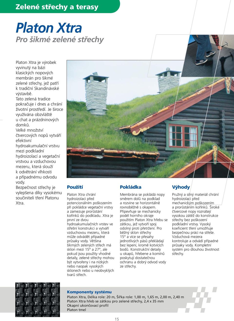 Velké mnoïství ãtvercov ch nopû vytváfií efektivní hydroakumulaãní vrstvu mezi podkladní hydroizolací a vegetaãní vrstvou a vzduchovou mezeru, která slouïí k odvûtrání vlhkosti a pfiípadnému odvodu