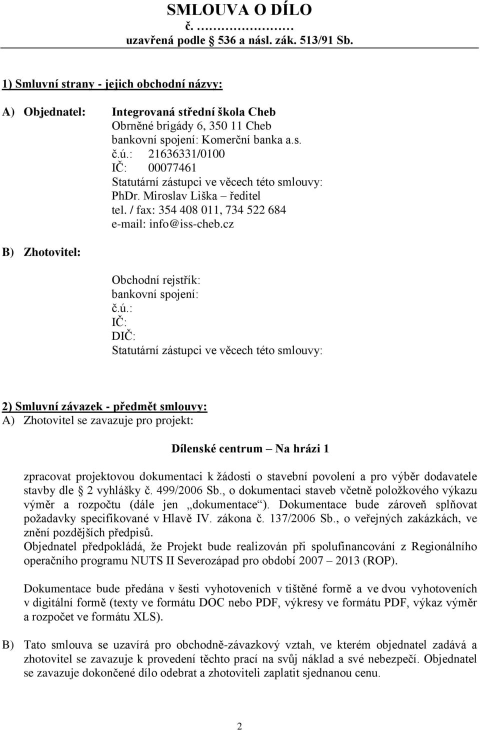 : 21636331/0100 IČ: 00077461 Statutární zástupci ve věcech této smlouvy: PhDr. Miroslav Liška ředitel tel. / fax: 354 408 011, 734 522 684 e-mail: info@iss-cheb.