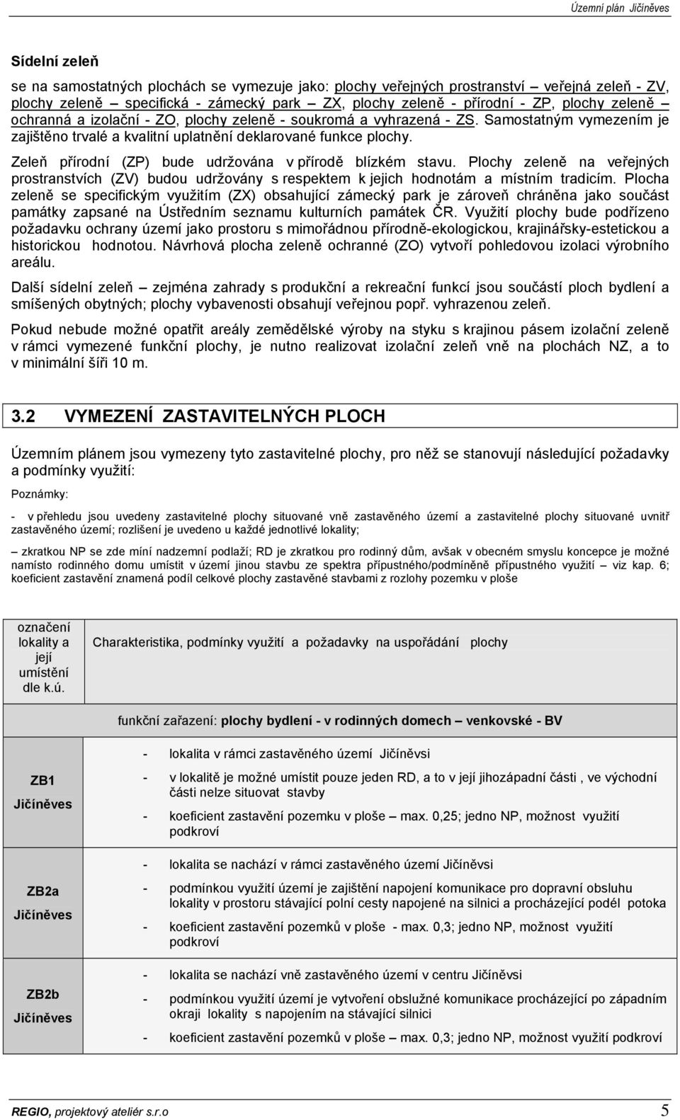 Zeleň přírodní (ZP) bude udržována v přírodě blízkém stavu. Plochy zeleně na veřejných prostranstvích (ZV) budou udržovány s respektem k jejich hodnotám a místním tradicím.