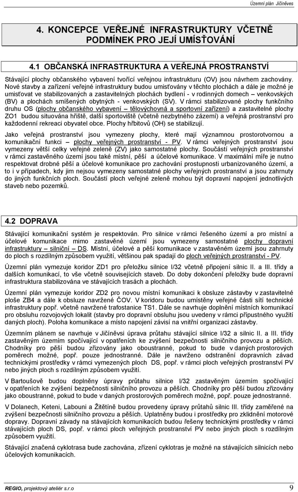 Nové stavby a zařízení veřejné infrastruktury budou umisťovány v těchto plochách a dále je možné je umisťovat ve stabilizovaných a zastavitelných plochách bydlení - v rodinných domech venkovských