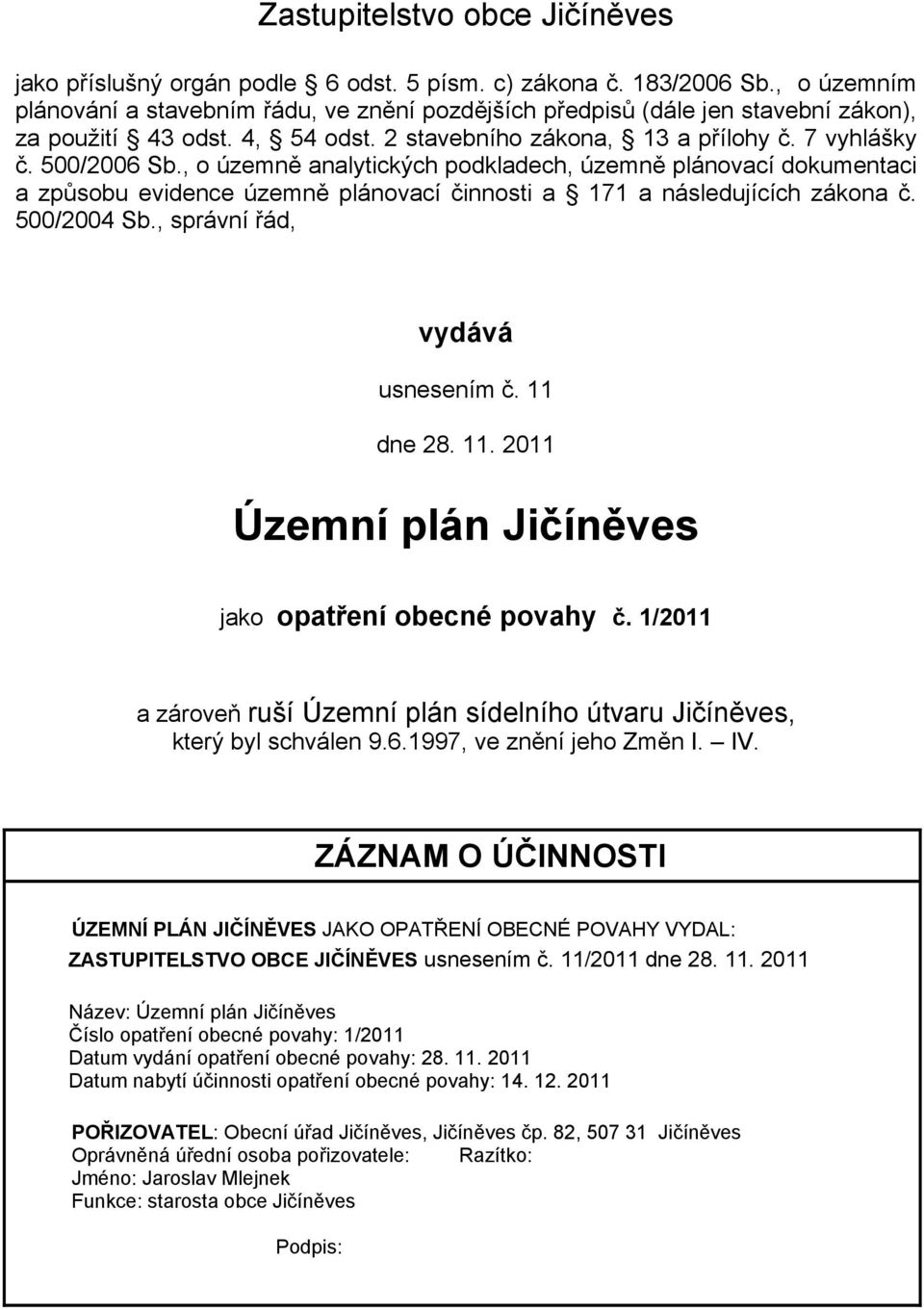 , o územně analytických podkladech, územně plánovací dokumentaci a způsobu evidence územně plánovací činnosti a 171 a následujících zákona č. 500/2004 Sb., správní řád, vydává usnesením č. 11 dne 28.