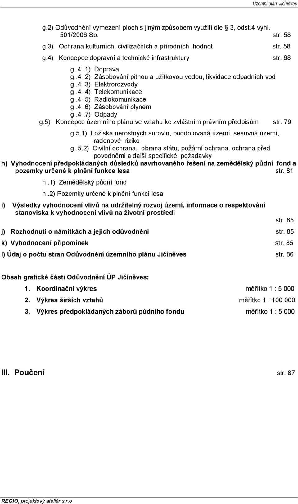 5) Koncepce územního plánu ve vztahu ke zvláštním právním předpisům str. 79 g.5.1) Ložiska nerostných surovin, poddolovaná území, sesuvná území, radonové riziko g.5.2) Civilní ochrana, obrana státu,