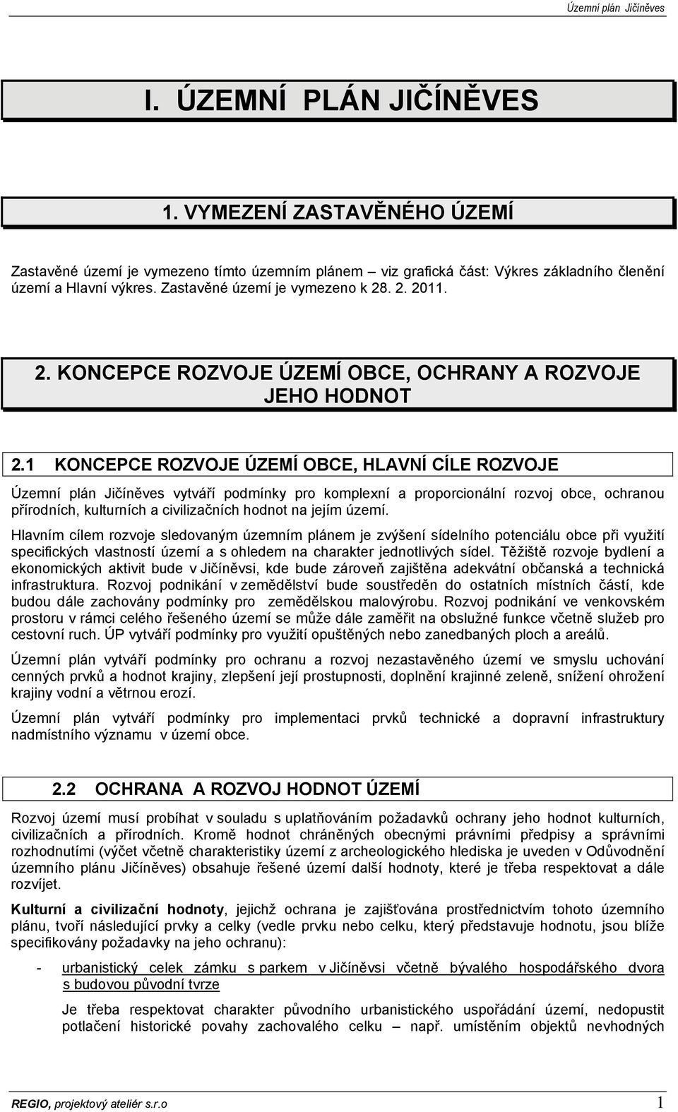 1 KONCEPCE ROZVOJE ÚZEMÍ OBCE, HLAVNÍ CÍLE ROZVOJE Územní plán Jičíněves vytváří podmínky pro komplexní a proporcionální rozvoj obce, ochranou přírodních, kulturních a civilizačních hodnot na jejím