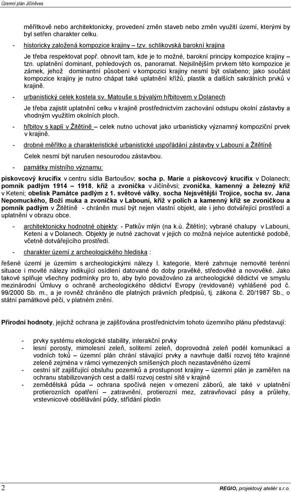 Nejsilnějším prvkem této kompozice je zámek, jehož dominantní působení v kompozici krajiny nesmí být oslabeno; jako součást kompozice krajiny je nutno chápat také uplatnění křížů, plastik a dalších