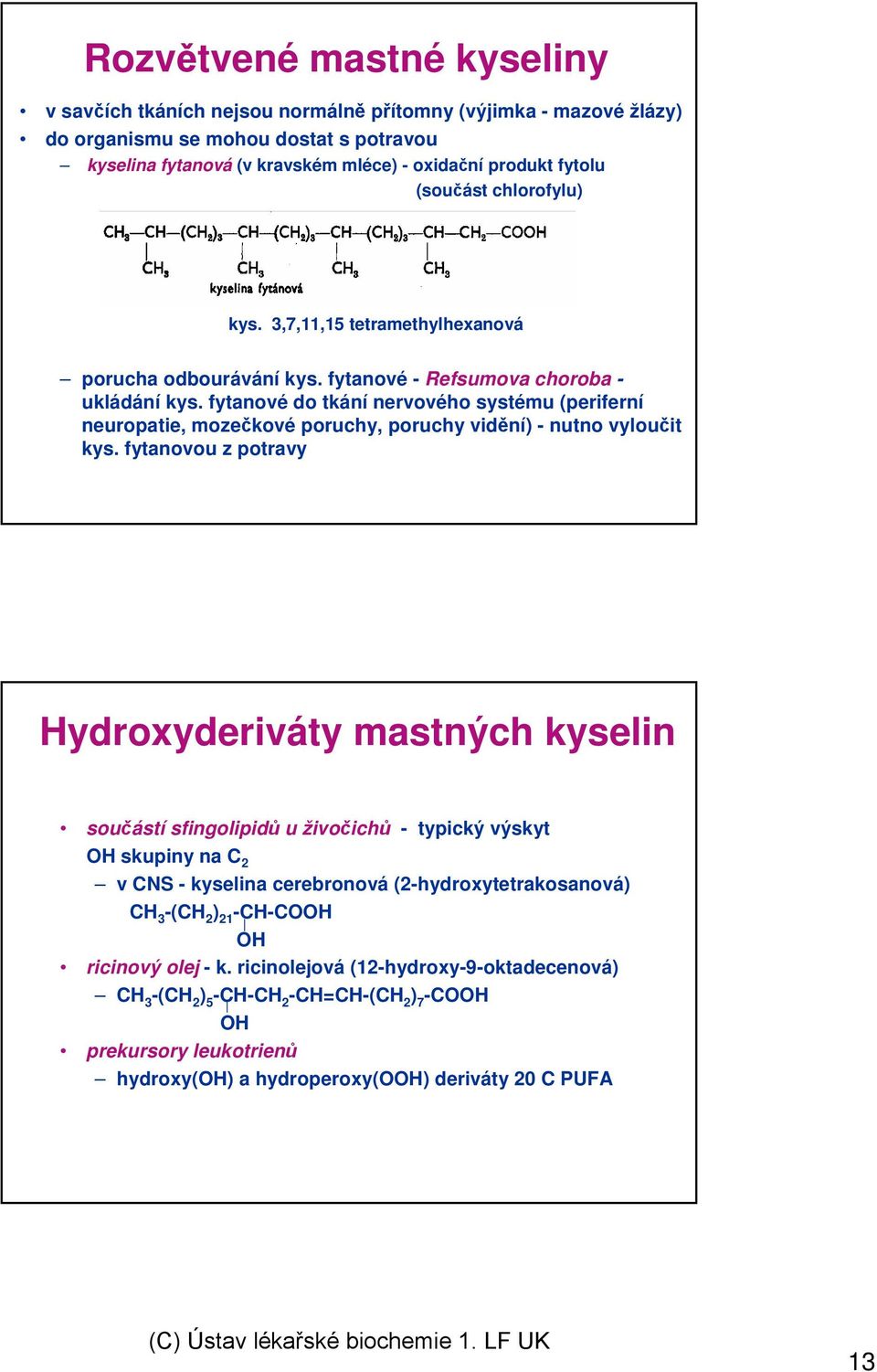 fytanové do tkání nervového systému (periferní neuropatie, mozečkové poruchy, poruchy vidění) - nutno vyloučit kys.