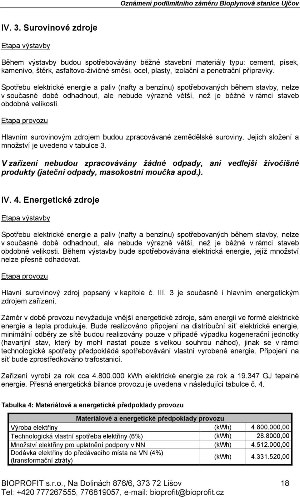 přípravky. Spotřebu elektrické energie a paliv (nafty a benzínu) spotřebovaných během stavby, nelze v současné době odhadnout, ale nebude výrazně větší, než je běžné v rámci staveb obdobné velikosti.