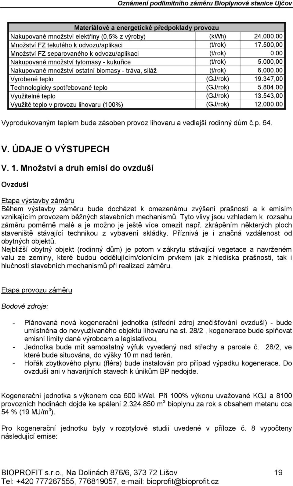 000,00 Vyrobené teplo (GJ/rok) 19.347,00 Technologicky spotřebované teplo (GJ/rok) 5.804,00 Využitelné teplo (GJ/rok) 13.543,00 Využité teplo v provozu lihovaru (100%) (GJ/rok) 12.