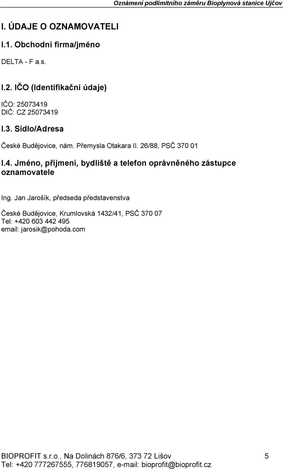 26/88, PSČ 370 01 I.4. Jméno, příjmení, bydliště a telefon oprávněného zástupce oznamovatele Ing.