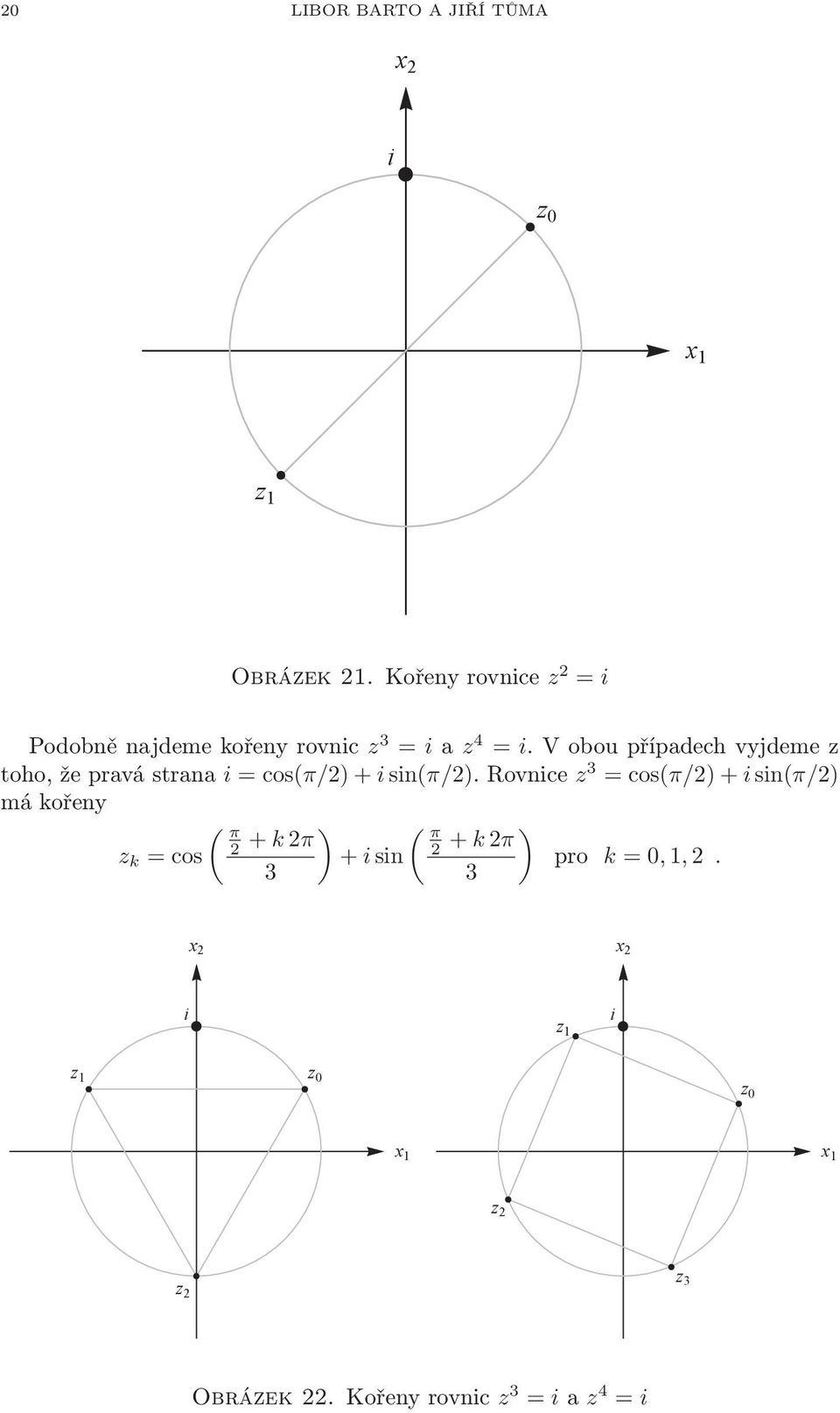 cos(π/2) + isin(π/2)rovnice z 3 = cos(π/2) + isin(π/2) má kořeny ( π 2 z k = cos + k 2π ) ( π 2